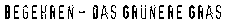 Begehren - das gr&uuml;nere Gras